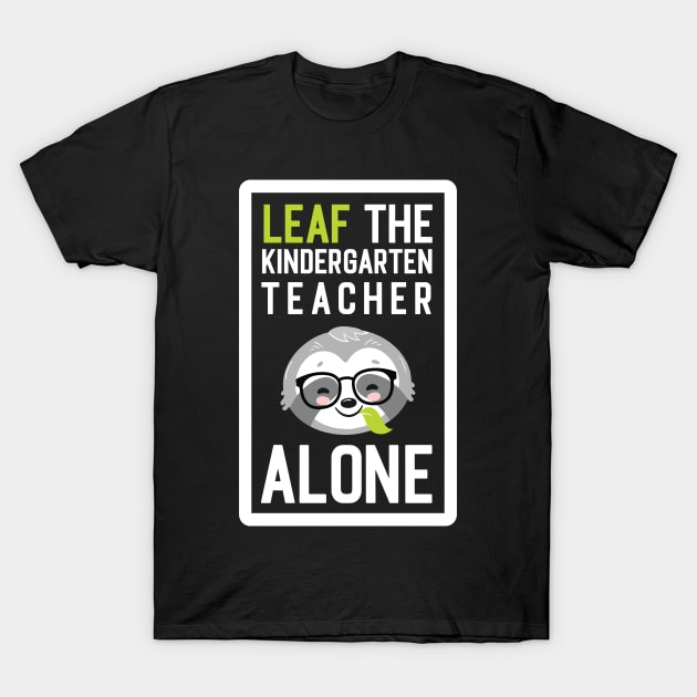 Funny Kindergarten Teacher Pun - Leaf me Alone - Gifts for Kindergarten Teachers T-Shirt by BetterManufaktur